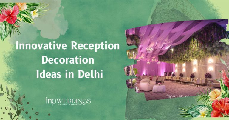 Innovative Reception Decoration Ideas in Delhi